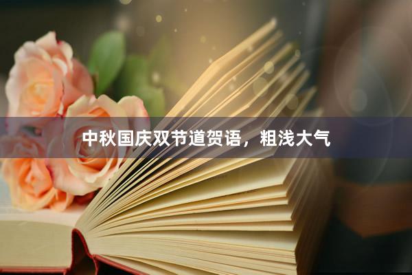 中秋国庆双节道贺语,粗浅大气